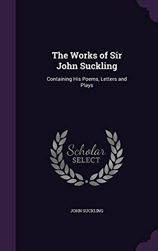 9781358924279: The Works of Sir John Suckling: Containing His Poems, Letters and Plays