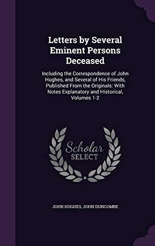 9781358928277: Letters by Several Eminent Persons Deceased: Including the Correspondence of John Hughes, and Several of His Friends, Published From the Originals: With Notes Explanatory and Historical, Volumes 1-2