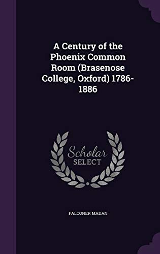 Stock image for A Century of the Phoenix Common Room (Brasenose College Oxford) 1786-1886 for sale by Majestic Books