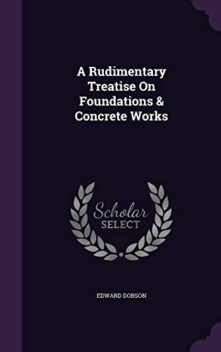 9781358951022: A Rudimentary Treatise On Foundations & Concrete Works