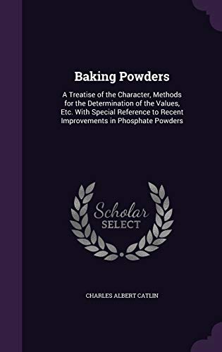 Stock image for Baking Powders: A Treatise of the Character, Methods for the Determination of the Values, Etc. With Special Reference to Recent Improvements in Phosphate Powders for sale by ALLBOOKS1