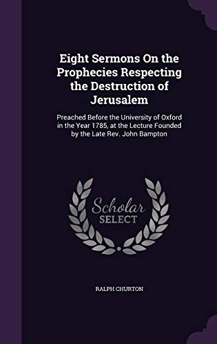 9781358978111: Eight Sermons On the Prophecies Respecting the Destruction of Jerusalem: Preached Before the University of Oxford in the Year 1785, at the Lecture Founded by the Late Rev. John Bampton