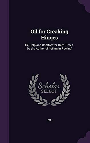 9781358988882: Oil for Creaking Hinges: Or, Help and Comfort for Hard Times, by the Author of 'toiling in Rowing'