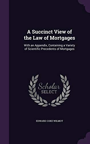 9781358993121: A Succinct View of the Law of Mortgages: With an Appendix, Containing a Variety of Scientific Precedents of Mortgages