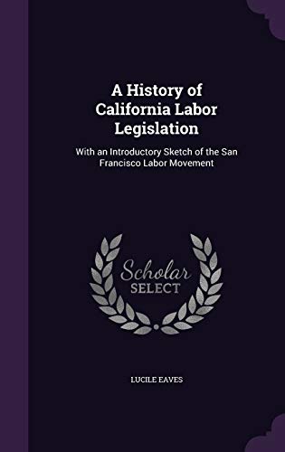 9781359001177: A History of California Labor Legislation: With an Introductory Sketch of the San Francisco Labor Movement