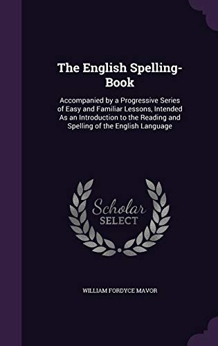 9781359009234: The English Spelling-Book: Accompanied by a Progressive Series of Easy and Familiar Lessons, Intended As an Introduction to the Reading and Spelling of the English Language