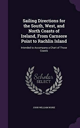 9781359052773: Sailing Directions for the South, West, and North Coasts of Ireland, From Carnsore Point to Rachlin Island: Intended to Accompany a Chart of Those Coasts