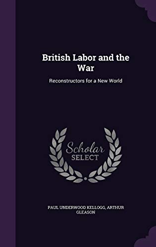 9781359060259: British Labor and the War: Reconstructors for a New World