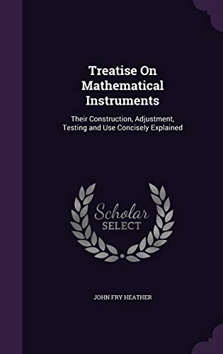 9781359061126: Treatise On Mathematical Instruments: Their Construction, Adjustment, Testing and Use Concisely Explained