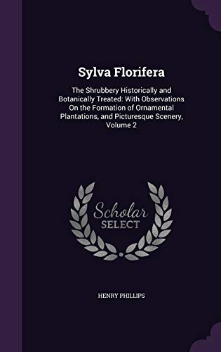 9781359088840: Sylva Florifera: The Shrubbery Historically and Botanically Treated: With Observations On the Formation of Ornamental Plantations, and Picturesque Scenery, Volume 2