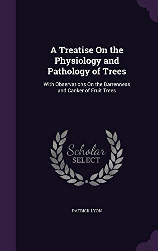 9781359098283: A Treatise On the Physiology and Pathology of Trees: With Observations On the Barrenness and Canker of Fruit Trees