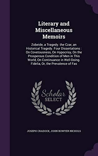 9781359105790: Literary and Miscellaneous Memoirs: Zobeide, a Tragedy. the Czar, an Historical Tragedy. Four Dissertations : On Covetousness, On Hypocrisy, On the ... Fidelia, Or, the Prevalence of Fas