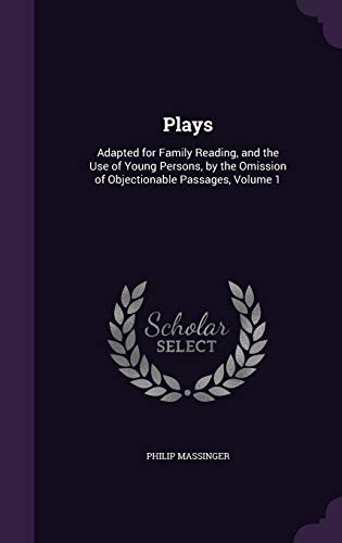 Plays: Adapted for Family Reading, and the Use of Young Persons, by the Omission of Objectionable Passages, Volume 1 (Hardback) - Philip Massinger