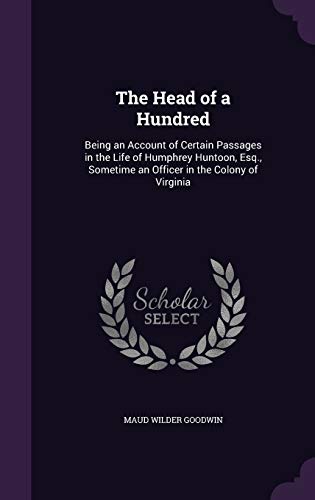 9781359115195: The Head of a Hundred: Being an Account of Certain Passages in the Life of Humphrey Huntoon, Esq., Sometime an Officer in the Colony of Virginia