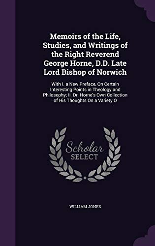9781359118202: Memoirs of the Life, Studies, and Writings of the Right Reverend George Horne, D.D. Late Lord Bishop of Norwich: With I. a New Preface, On Certain ... Own Collection of His Thoughts On a Variety O