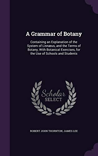 9781359118721: A Grammar of Botany: Containing an Explanation of the System of Linnus, and the Terms of Botany, With Botanical Exercises, for the Use of Schools and Students