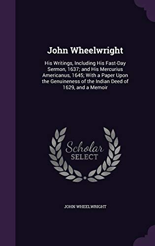9781359135179: John Wheelwright: His Writings, Including His Fast-Day Sermon, 1637; and His Mercurius Americanus, 1645; With a Paper Upon the Genuineness of the Indian Deed of 1629, and a Memoir