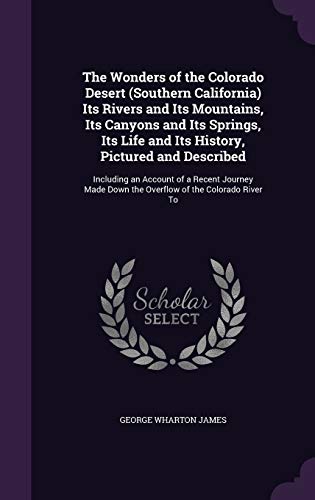 9781359140302: The Wonders of the Colorado Desert (Southern California) Its Rivers and Its Mountains, Its Canyons and Its Springs, Its Life and Its History, Pictured ... Down the Overflow of the Colorado River To