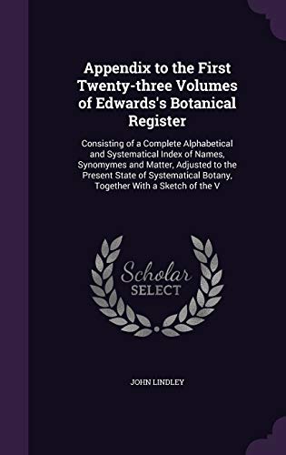 9781359140951: Appendix to the First Twenty-three Volumes of Edwards's Botanical Register: Consisting of a Complete Alphabetical and Systematical Index of Names, ... Botany, Together With a Sketch of the V