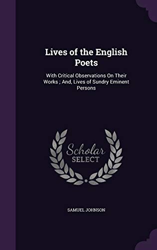 Lives of the English Poets: With Critical Observations on Their Works; And, Lives of Sundry Eminent Persons [Hardcover ] - Johnson, Samuel