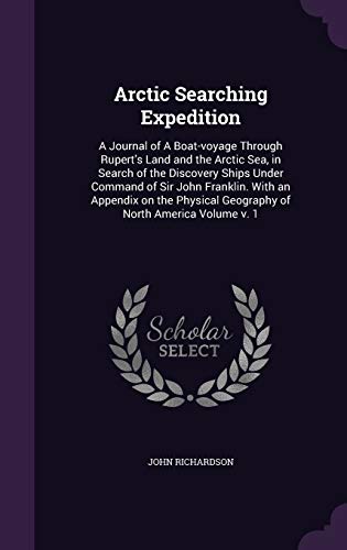 9781359162793: Arctic Searching Expedition: A Journal of A Boat-voyage Through Rupert's Land and the Arctic Sea, in Search of the Discovery Ships Under Command of ... Geography of North America Volume v. 1