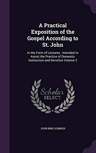 9781359177582: A Practical Exposition of the Gospel According to St. John: In the Form of Lectures ; Intended to Assist the Practice of Domestic Instruction and Devotion Volume 2