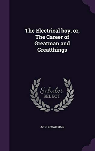 9781359212979: The Electrical boy, or, The Career of Greatman and Greatthings