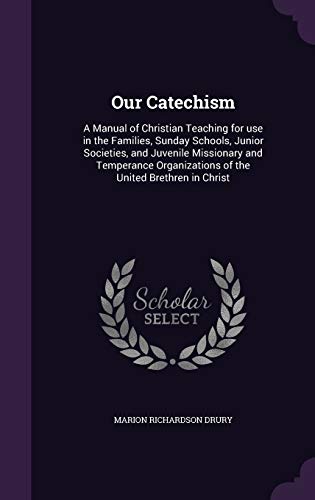 Stock image for Our Catechism: A Manual of Christian Teaching for use in the Families, Sunday Schools, Junior Societies, and Juvenile Missionary and Temperance Organizations of the United Brethren in Christ for sale by Lucky's Textbooks