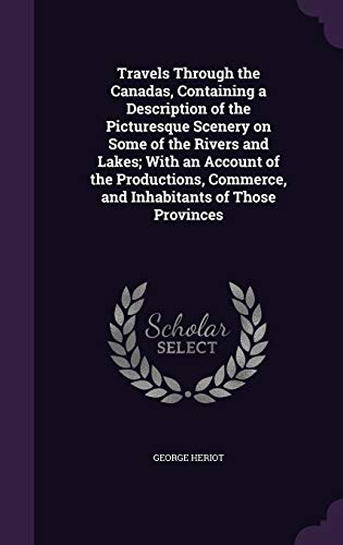 9781359262776: Travels Through the Canadas, Containing a Description of the Picturesque Scenery on Some of the Rivers and Lakes; With an Account of the Productions, Commerce, and Inhabitants of Those Provinces