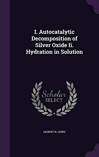 9781359288677: I. Autocatalytic Decomposition of Silver Oxide Ii. Hydration in Solution