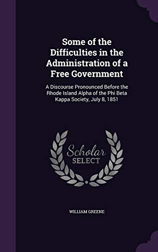9781359312044: Some of the Difficulties in the Administration of a Free Government: A Discourse Pronounced Before the Rhode Island Alpha of the Phi Beta Kappa Society, July 8, 1851