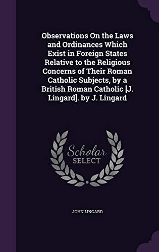 9781359319562: Observations On the Laws and Ordinances Which Exist in Foreign States Relative to the Religious Concerns of Their Roman Catholic Subjects, by a British Roman Catholic [J. Lingard]. by J. Lingard