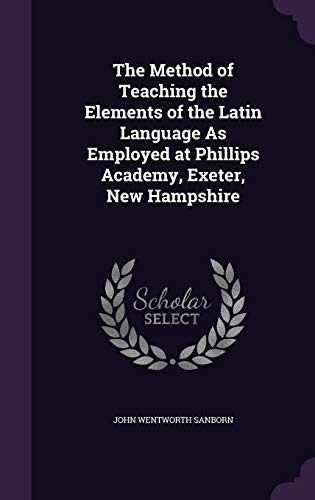 9781359325556: The Method of Teaching the Elements of the Latin Language As Employed at Phillips Academy, Exeter, New Hampshire