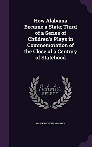 9781359355355: How Alabama Became a State; Third of a Series of Children's Plays in Commemoration of the Close of a Century of Statehood