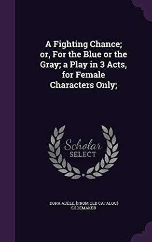 9781359408877: A Fighting Chance; or, For the Blue or the Gray; a Play in 3 Acts, for Female Characters Only;
