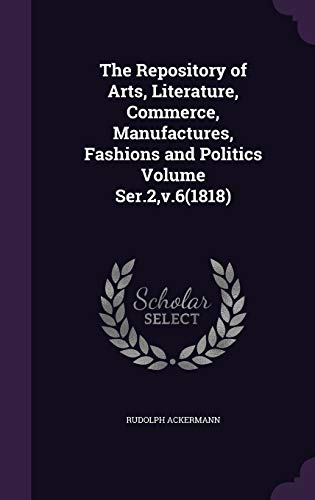 9781359414168: The Repository of Arts, Literature, Commerce, Manufactures, Fashions and Politics Volume Ser.2,v.6(1818)