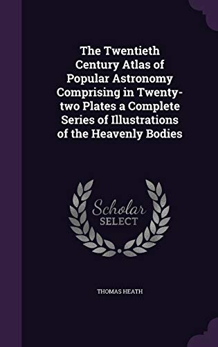 9781359432957: The Twentieth Century Atlas of Popular Astronomy Comprising in Twenty-two Plates a Complete Series of Illustrations of the Heavenly Bodies