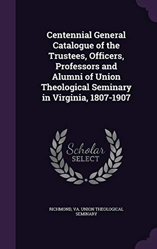 Stock image for Centennial General Catalogue of the Trustees, Officers, Professors and Alumni of Union Theological Seminary in Virginia, 1807-1907 for sale by Lucky's Textbooks