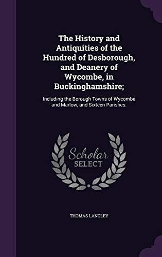 Stock image for The History and Antiquities of the Hundred of Desborough and Deanery of Wycombe in Buckinghamshire; for sale by Majestic Books