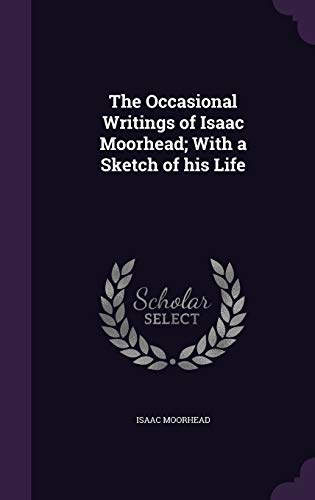 9781359457004: The Occasional Writings of Isaac Moorhead; With a Sketch of his Life