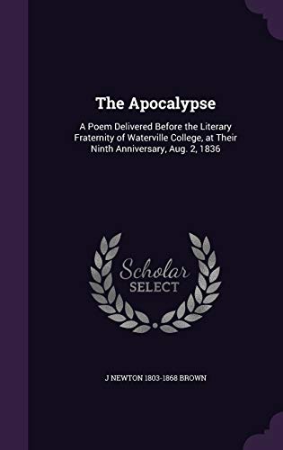 9781359479211: The Apocalypse: A Poem Delivered Before the Literary Fraternity of Waterville College, at Their Ninth Anniversary, Aug. 2, 1836