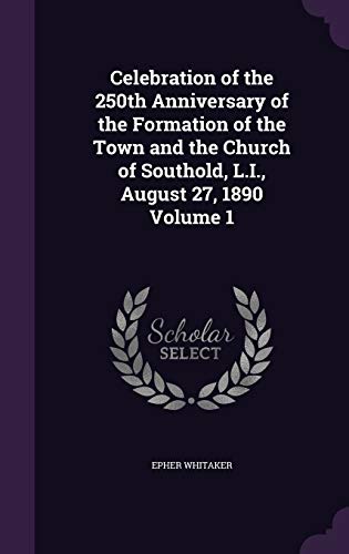 Beispielbild fr Celebration of the 250th Anniversary of the Formation of the Town and the Church of Southold, L.I., August 27, 1890 Volume 1 zum Verkauf von Lucky's Textbooks