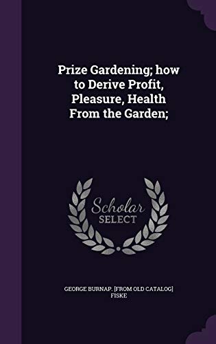 9781359551566: Prize Gardening; how to Derive Profit, Pleasure, Health From the Garden;