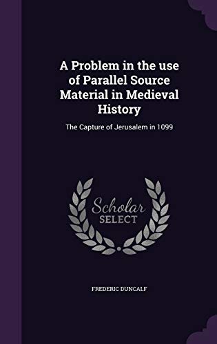 9781359553850: A Problem in the use of Parallel Source Material in Medieval History: The Capture of Jerusalem in 1099