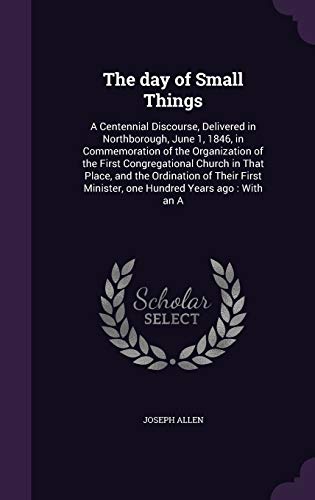 9781359599278: The day of Small Things: A Centennial Discourse, Delivered in Northborough, June 1, 1846, in Commemoration of the Organization of the First ... Minister, one Hundred Years ago: With an A