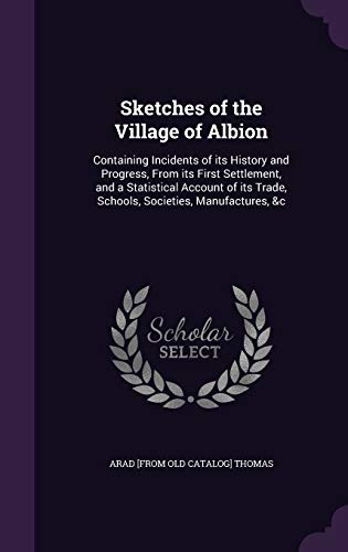 9781359634030: Sketches of the Village of Albion: Containing Incidents of its History and Progress, From its First Settlement, and a Statistical Account of its Trade, Schools, Societies, Manufactures, &c