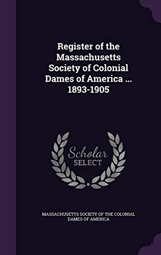 Imagen de archivo de Register of the Massachusetts Society of Colonial Dames of America . 1893-1905 [Hardcover] Massachusetts Society of the Colonial Da a la venta por A Squared Books (Don Dewhirst)