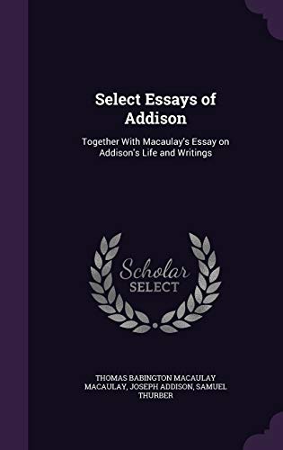 9781359649164: Select Essays of Addison: Together With Macaulay's Essay on Addison's Life and Writings