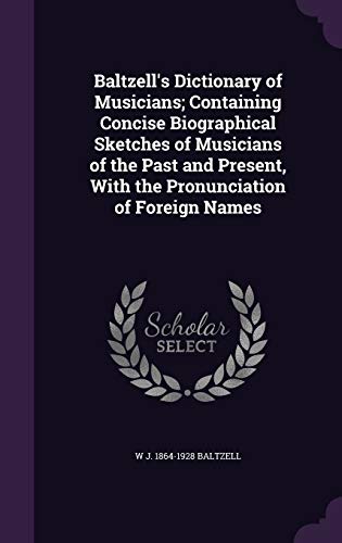 9781359689306: Baltzell's Dictionary of Musicians; Containing Concise Biographical Sketches of Musicians of the Past and Present, With the Pronunciation of Foreign Names