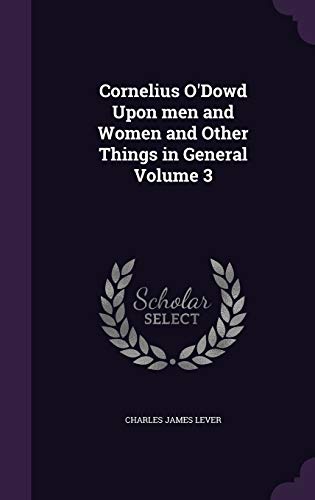 Cornelius O Dowd Upon Men and Women and Other Things in General Volume 3 (Hardback) - Charles James Lever